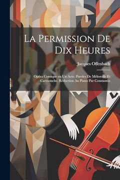 portada La Permission de dix Heures; Opéra Comique en un Acte. Paroles de Mélesville et Carmouche. Réduction au Piano par Constantin (en Francés)