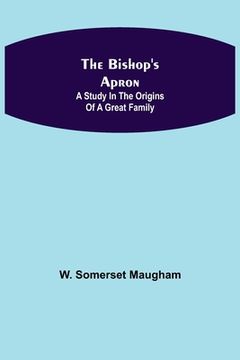 portada The Bishop's Apron: A study in the origins of a great family (en Inglés)