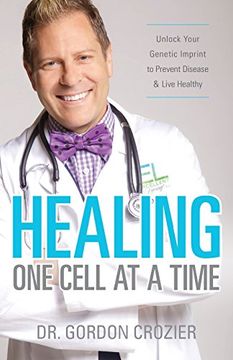 portada Healing One Cell At a Time: Unlock Your Genetic Imprint to Prevent Disease and Live Healthy (en Inglés)