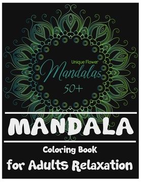 portada Mandala Coloring Book for Adults Relaxation: 50+ Unique Flower Mandalas for Grown Up & Adults (en Inglés)