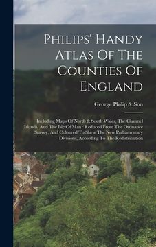 portada Philips' Handy Atlas Of The Counties Of England: Including Maps Of North & South Wales, The Channel Islands, And The Isle Of Man: Reduced From The Ord (en Inglés)
