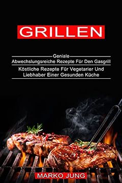 portada Grillen: Köstliche Rezepte für Vegetarier und Liebhaber Einer Gesunden Küche (Geniale Abwechslungsreiche Rezepte für den Gasgrill) (in Alto Alemán Medio)