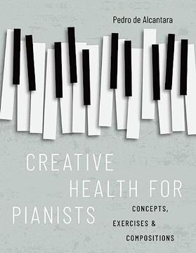 portada Creative Health for Pianists: Concepts, Exercises & Compositions (en Inglés)