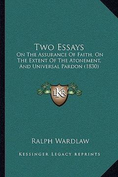 portada two essays: on the assurance of faith, on the extent of the atonement, aon the assurance of faith, on the extent of the atonement, (in English)