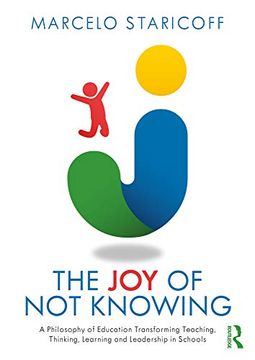 portada The joy of not Knowing: A Philosophy of Education Transforming Teaching, Thinking, Learning and Leadership in Schools 