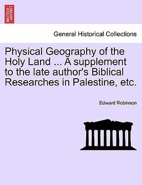 portada physical geography of the holy land ... a supplement to the late author's biblical researches in palestine, etc. (in English)