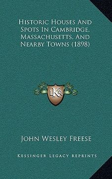 portada historic houses and spots in cambridge, massachusetts, and nearby towns (1898) (en Inglés)