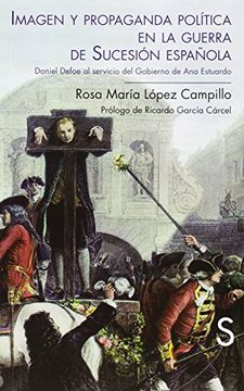 Imagen Y Propaganda Política En La Guerra De Sucesión Española. Daniel Defoe Al Servicio Del Gobierno De Ana Estuardo (Serie Historia Moderna)