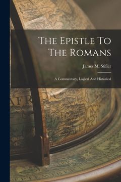 portada The Epistle To The Romans: A Commentary, Logical And Historical (en Inglés)