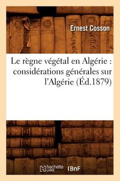 portada Le Règne Végétal En Algérie: Considérations Générales Sur l'Algérie, (Éd.1879)