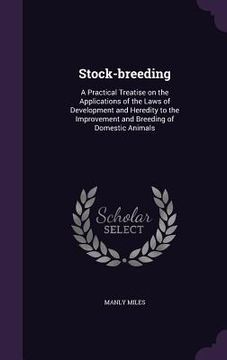 portada Stock-breeding: A Practical Treatise on the Applications of the Laws of Development and Heredity to the Improvement and Breeding of Do (en Inglés)