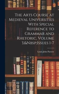 portada The Arts Course at Medieval Universities With Special Reference to Grammar and Rhetoric, Volume 3, Issues 1-7 (en Inglés)