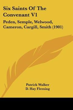 portada six saints of the convenant v1: peden, semple, welwood, cameron, cargill, smith (1901) (en Inglés)