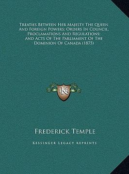 portada treaties between her majesty the queen and foreign powers; orders in council, proclamations and regulations; and acts of the parliament of the dominio (en Inglés)