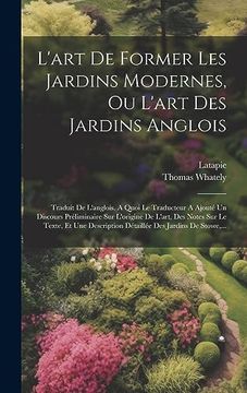 L'art de Former les Jardins Modernes, ou L'art des Jardins Anglois: Traduit de L'anglois. A Quoi le Traducteur a Ajouté un Discours Préliminaire sur. Des Jardins de Stowe,. (in French)