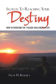 portada Secrets to Reaching Your Destiny: How to Overcome the 7 Major Challenges in Life (en Inglés)