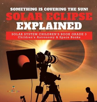 portada Something is Covering the Sun! Solar Eclipse Explained Solar System Children's Book Grade 3 Children's Astronomy & Space Books (en Inglés)