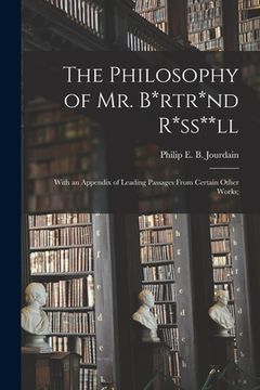 portada The Philosophy of Mr. B*rtr*nd R*ss**ll; With an Appendix of Leading Passages From Certain Other Works; (in English)