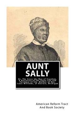 portada Aunt Sally: Or, The Cross the Way of Freedom: A Narrative of the Slave-life and Purchase of the Mother of Rev. Isaac Williams, of (en Inglés)