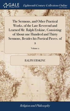 portada The Sermons, and Other Practical Works, of the Late Reverend and Learned Mr. Ralph Erskine, Consisting of About one Hundred and Thirty Sermons, Beside (en Inglés)
