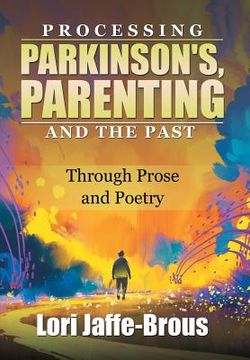 portada Processing Parkinson's, Parenting and the Past: Through Prose and Poetry (en Inglés)