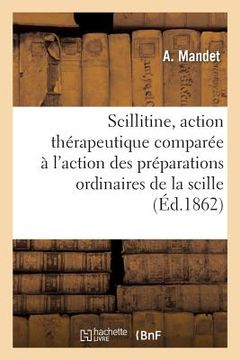 portada La Scillitine, Son Action Thérapeutique Comparée: À l'Action Des Préparations Ordinaires de la Scille (in French)