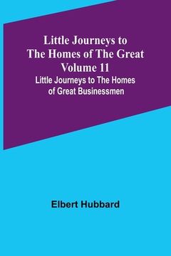 portada Little Journeys to the Homes of the Great - Volume 11: Little Journeys to the Homes of Great Businessmen (en Inglés)