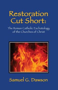 portada Restoration Cut Short: The Roman Catholic Eschatology of the Churches of Christ (en Inglés)
