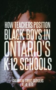 portada How Teachers Position Black Boys in Ontario's K-12 Schools (en Inglés)