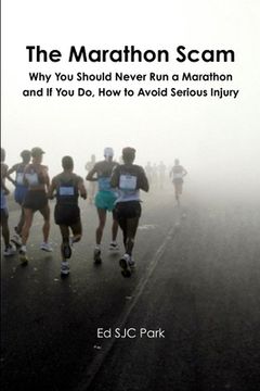 portada The Marathon Scam: Why You Should Never Run a Marathon and If You Do, How to Avoid Serious Injury (en Inglés)