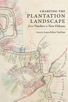 portada Charting the Plantation Landscape From Natchez to new Orleans (Reading the American Landscape) (en Inglés)