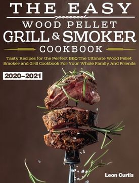 portada The Easy Wood Pellet Smoker and Grill Cookbook 2020-2021: Tasty Recipes for the Perfect BBQ，The Ultimate Wood Pellet Smoker and Grill Cookbook (en Inglés)
