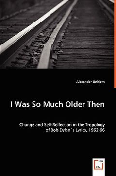 portada i was so much older then - change and self-reflection in the tropology of bob dylan's lyrics, 1962-66 (en Inglés)