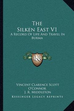portada the silken east v1: a record of life and travel in burma (en Inglés)