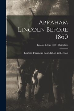 portada Abraham Lincoln Before 1860; Lincoln before 1860 - Birthplace (in English)
