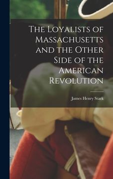 portada The Loyalists of Massachusetts and the Other Side of the American Revolution (in English)