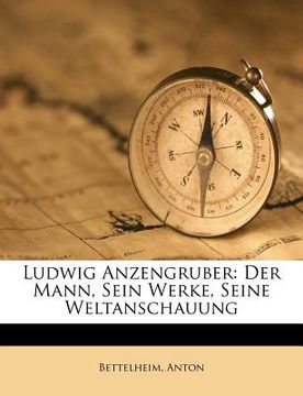 portada Ludwig Anzengruber: Der Mann, Sein Werke, Seine Weltanschauung (en Alemán)