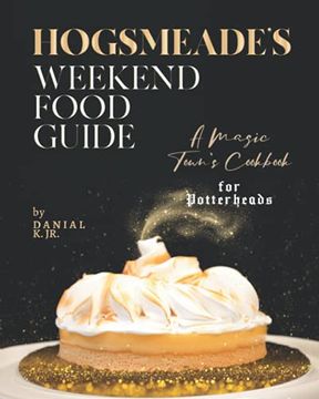portada Hogsmeade's Weekend Food Guide: A Magic Town's Cookbook for Potterheads (en Inglés)