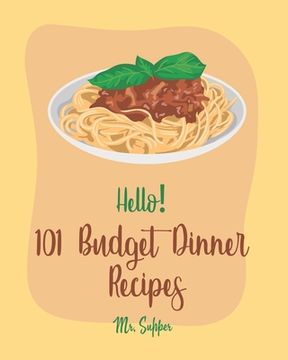 portada Hello! 101 Budget Dinner Recipes: Best Budget Dinner Cookbook Ever For Beginners [Book 1] (en Inglés)