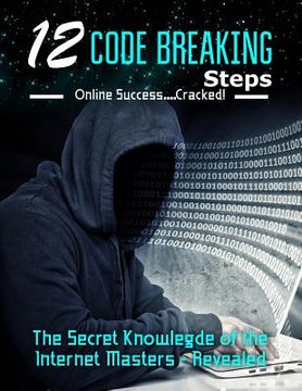 portada 12 Code Breaking Steps: The Secret Knowledge of the Internet Masters - Revealed (en Inglés)