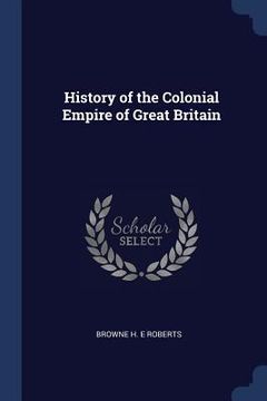 portada History of the Colonial Empire of Great Britain (en Inglés)