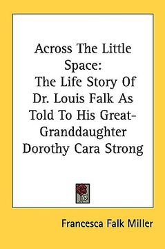 portada across the little space: the life story of dr. louis falk as told to his great-granddaughter dorothy cara strong