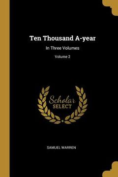 portada Ten Thousand A-year: In Three Volumes; Volume 2 (en Inglés)