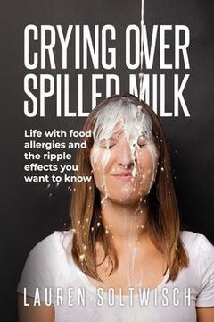 portada Crying Over Spilled Milk: Life with food allergies and the ripple effects you want to know