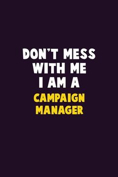 portada Don't Mess With Me, I Am A Campaign Manager: 6X9 Career Pride 120 pages Writing Notebooks (en Inglés)