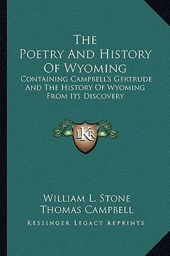 portada the poetry and history of wyoming: containing campbell's gertrude and the history of wyoming from its discovery (en Inglés)