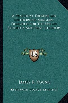 portada a practical treatise on orthopedic surgery; designed for the use of students and practitioners (en Inglés)