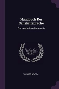 portada Handbuch Der Sanskritsprache: Erste Abtheilung Grammatik (in English)