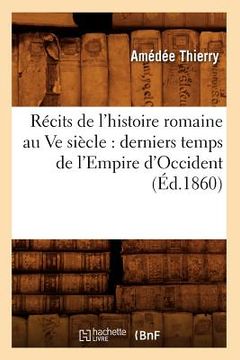 portada Récits de l'Histoire Romaine Au Ve Siècle: Derniers Temps de l'Empire d'Occident (Éd.1860) (en Francés)