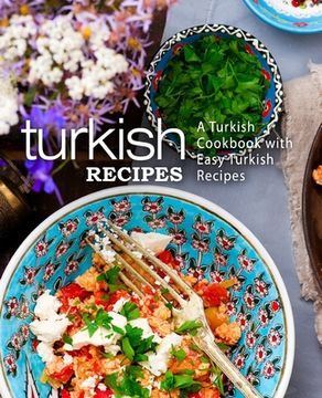 portada Turkish Recipes: A Turkish Cookbook with Easy Turkish Recipes (2nd Edition) (en Inglés)